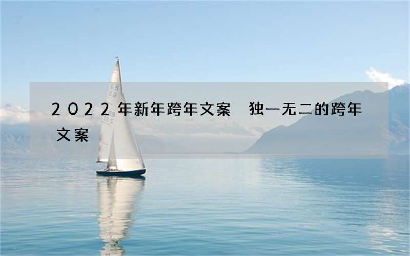 2022年新年跨年文案 独一无二的跨年文案